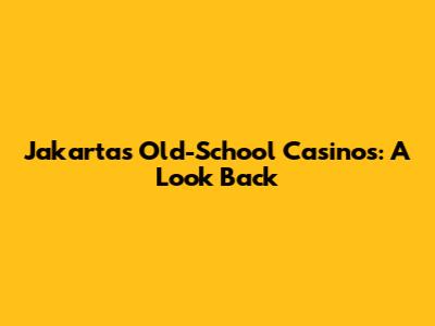 Jakarta's Old-School Casinos: A Look Back