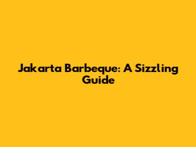 Jakarta Barbeque: A Sizzling Guide