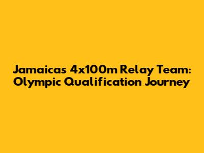 Jamaica's 4x100m Relay Team: Olympic Qualification Journey