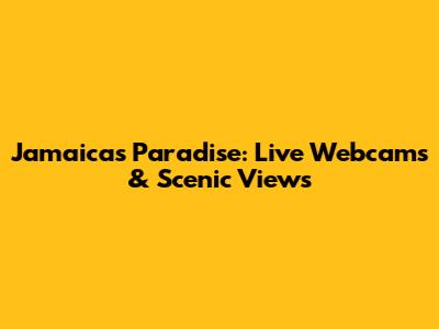 Jamaica's Paradise: Live Webcams & Scenic Views