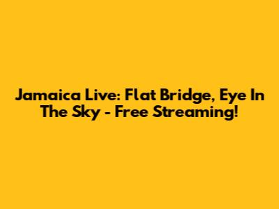 Jamaica Live: Flat Bridge, Eye In The Sky - Free Streaming!