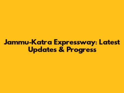 Jammu-Katra Expressway: Latest Updates & Progress