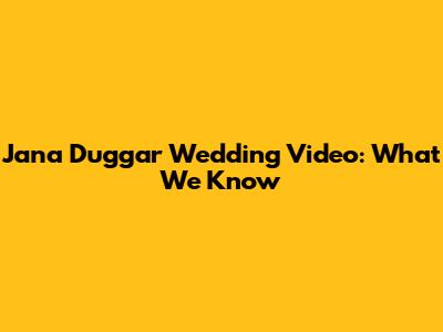 Jana Duggar Wedding Video: What We Know