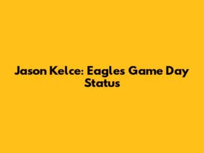 Jason Kelce: Eagles Game Day Status