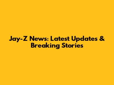 Jay-Z News: Latest Updates & Breaking Stories