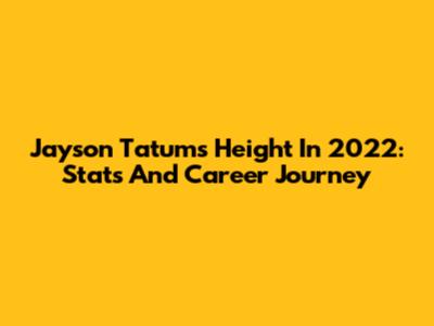 Jayson Tatum's Height In 2022: Stats And Career Journey