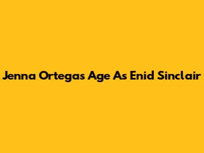 Jenna Ortega's Age As Enid Sinclair
