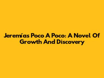 Jeremías Poco A Poco: A Novel Of Growth And Discovery