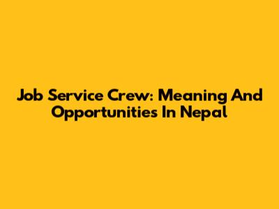 Job Service Crew: Meaning And Opportunities In Nepal