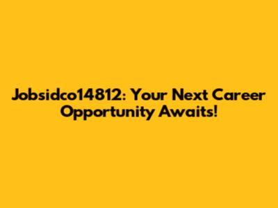 Jobsidco14812: Your Next Career Opportunity Awaits!