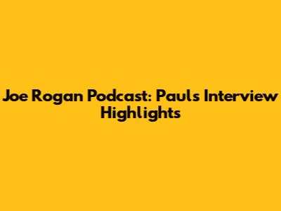 Joe Rogan Podcast: Paul's Interview Highlights