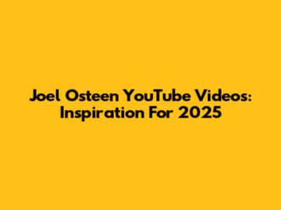 Joel Osteen YouTube Videos: Inspiration For 2025