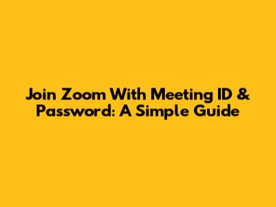 Join Zoom With Meeting ID & Password: A Simple Guide