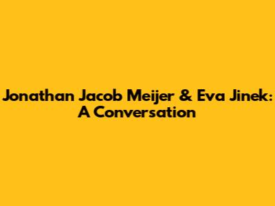 Jonathan Jacob Meijer & Eva Jinek: A Conversation