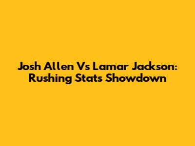 Josh Allen Vs Lamar Jackson: Rushing Stats Showdown