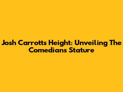 Josh Carrott's Height: Unveiling The Comedian's Stature