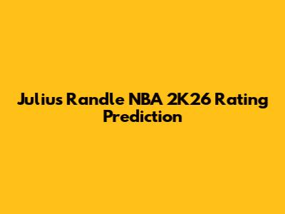 Julius Randle NBA 2K26 Rating Prediction