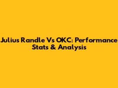 Julius Randle Vs OKC: Performance Stats & Analysis
