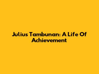 Julius Tambunan: A Life Of Achievement