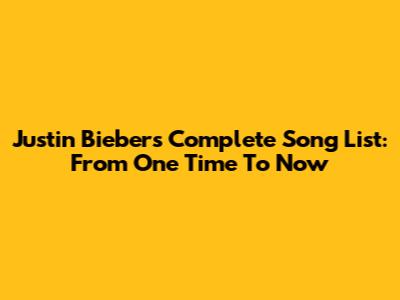 Justin Bieber's Complete Song List: From 'One Time' To Now