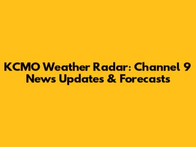 KCMO Weather Radar: Channel 9 News Updates & Forecasts
