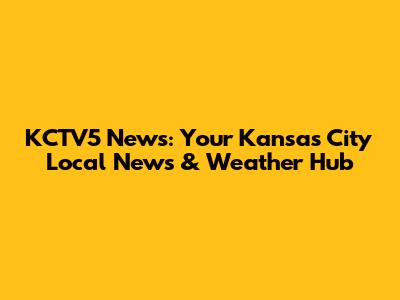 KCTV5 News: Your Kansas City Local News & Weather Hub