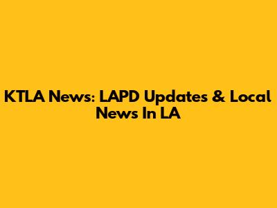 KTLA News: LAPD Updates & Local News In LA