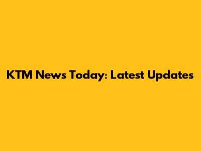 KTM News Today: Latest Updates