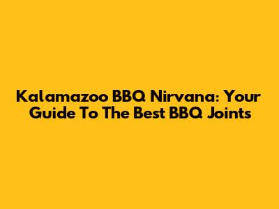 Kalamazoo BBQ Nirvana: Your Guide To The Best BBQ Joints