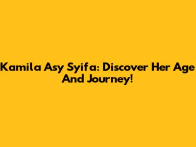 Kamila Asy Syifa: Discover Her Age And Journey!