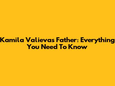 Kamila Valieva's Father: Everything You Need To Know
