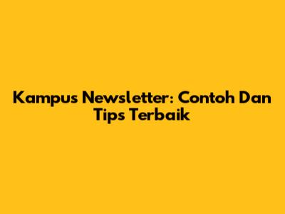 Kampus Newsletter: Contoh Dan Tips Terbaik