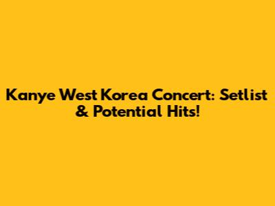 Kanye West Korea Concert: Setlist & Potential Hits!