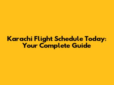 Karachi Flight Schedule Today: Your Complete Guide