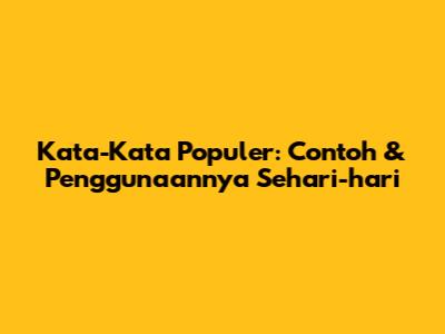 Kata-Kata Populer: Contoh & Penggunaannya Sehari-hari