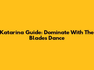 Katarina Guide: Dominate With The Blade's Dance
