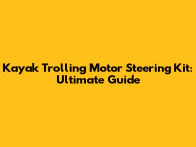 Kayak Trolling Motor Steering Kit: Ultimate Guide