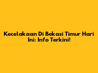 Kecelakaan Di Bekasi Timur Hari Ini: Info Terkini!