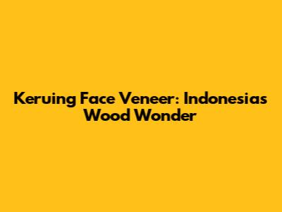 Keruing Face Veneer: Indonesia's Wood Wonder