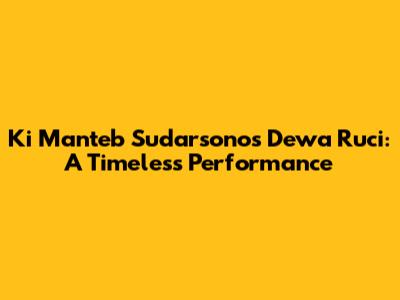 Ki Manteb Sudarsono's Dewa Ruci: A Timeless Performance