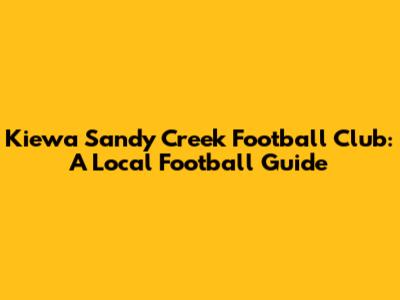 Kiewa Sandy Creek Football Club: A Local Football Guide