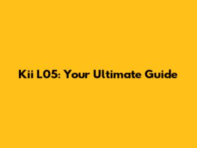 Kii L05: Your Ultimate Guide