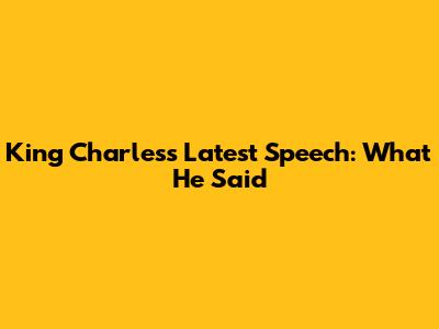 King Charles's Latest Speech: What He Said