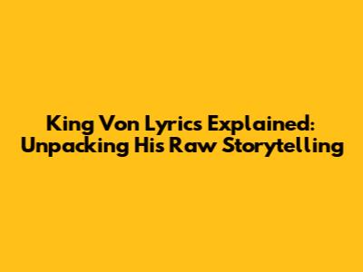King Von Lyrics Explained: Unpacking His Raw Storytelling