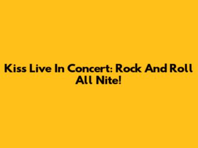 Kiss Live In Concert: Rock And Roll All Nite!