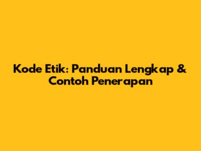 Kode Etik: Panduan Lengkap & Contoh Penerapan