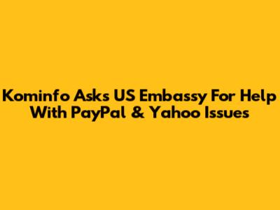 Kominfo Asks US Embassy For Help With PayPal & Yahoo Issues