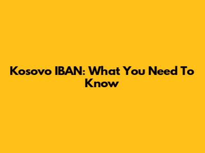 Kosovo IBAN: What You Need To Know