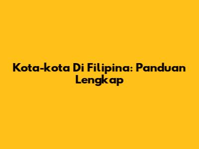 Kota-kota Di Filipina: Panduan Lengkap