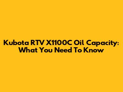 Kubota RTV X1100C Oil Capacity: What You Need To Know